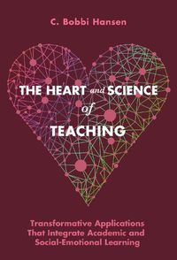 Cover image for The Heart and Science of Teaching: Powerful Applications to Link Academic and Social-Emotional Learning, K-12