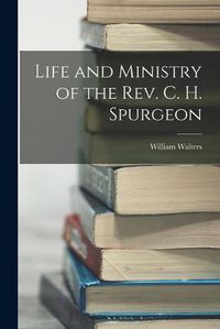 Cover image for Life and Ministry of the Rev. C. H. Spurgeon