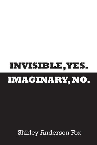 Cover image for Invisible, Yes. Imaginary, No.