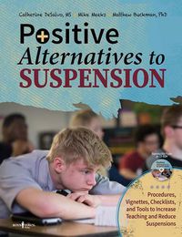 Cover image for Positive Alternatives to Suspension: Procedures, Vignettes, Checklists and Tools to Increase Teaching and Reduce Suspensions