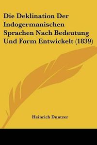 Cover image for Die Deklination Der Indogermanischen Sprachen Nach Bedeutung Und Form Entwickelt (1839)