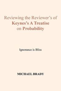 Cover image for Reviewing the Reviewer's of Keynes's A Treatise on Probability: Ignorance is Bliss