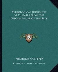 Cover image for Astrological Judgment of Diseases from the Discomfiture of the Sick