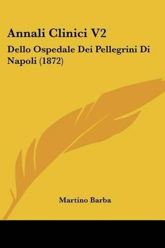 Annali Clinici V2: Dello Ospedale Dei Pellegrini Di Napoli (1872)