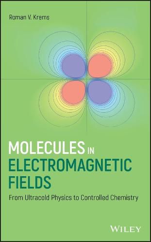 Cover image for Molecules in Electromagnetic Fields - From Ultracold Physics to Controlled Chemistry