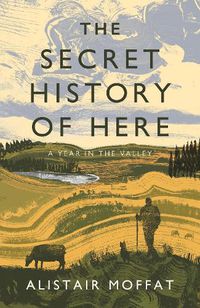 Cover image for The Secret History of Here: A Year in the Valley