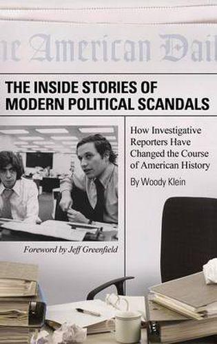 Cover image for The Inside Stories of Modern Political Scandals: How Investigative Reporters Have Changed the Course of American History