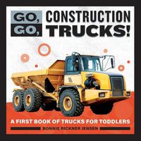 Cover image for Go, Go, Construction Trucks!: A First Book of Trucks for Toddlers