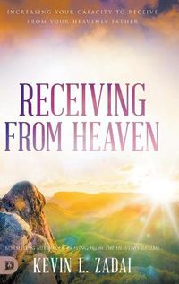 Cover image for Receiving from Heaven: Increasing Your Capacity to Receive from Your Heavenly Father