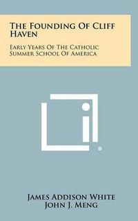 Cover image for The Founding of Cliff Haven: Early Years of the Catholic Summer School of America