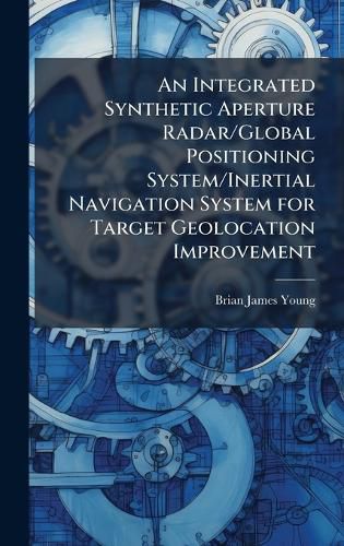 Cover image for An Integrated Synthetic Aperture Radar/Global Positioning System/Inertial Navigation System for Target Geolocation Improvement
