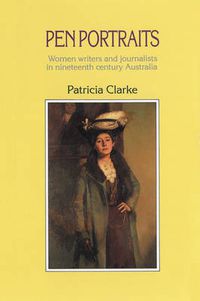 Cover image for Pen Portraits: Women writers and journalists in nineteenth century Australia