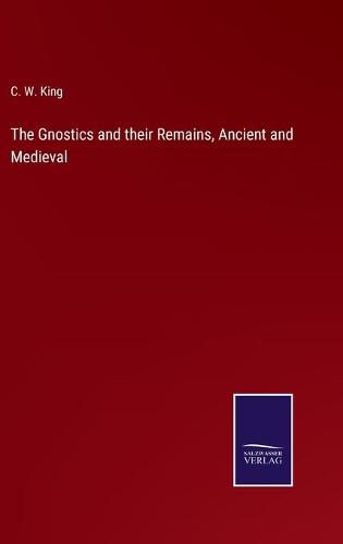 Cover image for The Gnostics and their Remains, Ancient and Medieval