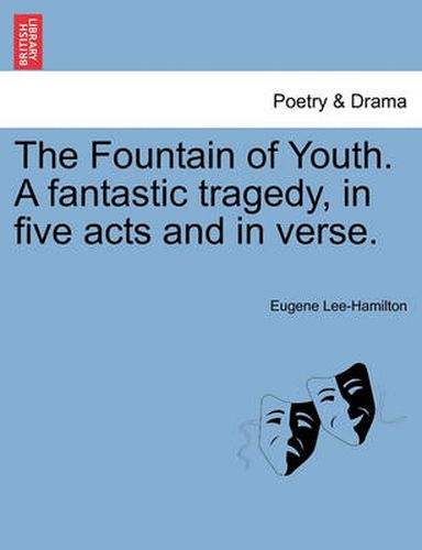 Cover image for The Fountain of Youth. a Fantastic Tragedy, in Five Acts and in Verse.