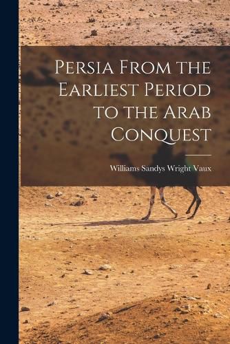 Cover image for Persia From the Earliest Period to the Arab Conquest