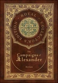 Cover image for The Campaigns of Alexander (Royal Collector's Edition) (Case Laminate Hardcover with Jacket)
