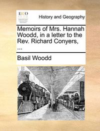 Cover image for Memoirs of Mrs. Hannah Woodd, in a Letter to the REV. Richard Conyers, ...