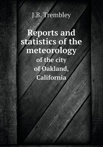 Cover image for Reports and statistics of the meteorology of the city of Oakland, California