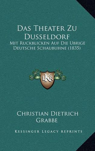 Das Theater Zu Dusseldorf: Mit Ruckblicken Auf Die Ubrige Deutsche Schaubuhne (1835)