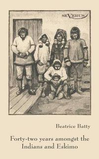 Cover image for Forty-two years among the Indians and Eskimo