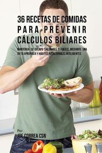 Cover image for 36 Recetas De Comidas Para Prevenir Calculos Biliares: Mantenga Su Cuerpo Saludable Y Fuerte Mediante Una Dieta Apropiada y Habitos Nutricionales Inteligentes