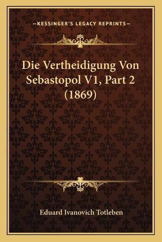 Cover image for Die Vertheidigung Von Sebastopol V1, Part 2 (1869)