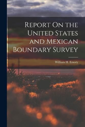 Cover image for Report On the United States and Mexican Boundary Survey