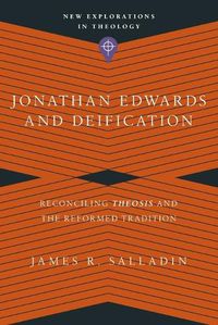 Cover image for Jonathan Edwards and Deification: Reconciling Theosis and the Reformed Tradition