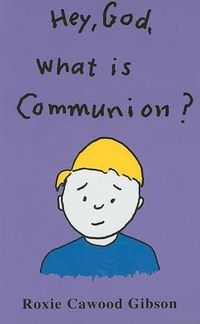 Cover image for Hey, God, What Is Communion?