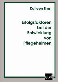 Cover image for Erfolgsfaktoren bei der Entwicklung von Pflegeheimen