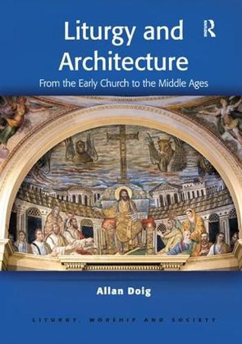 Cover image for Liturgy and Architecture: From the Early Church to the Middle Ages