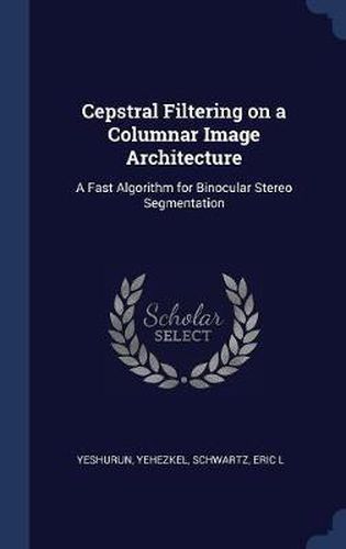 Cepstral Filtering on a Columnar Image Architecture: A Fast Algorithm for Binocular Stereo Segmentation