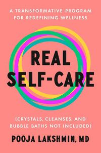 Cover image for Real Self-Care: A Transformative Program for Redefining Wellness (Crystals, Cleanses, and Bubble Baths Not Included)