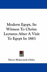 Cover image for Modern Egypt, Its Witness to Christ: Lectures After a Visit to Egypt in 1883