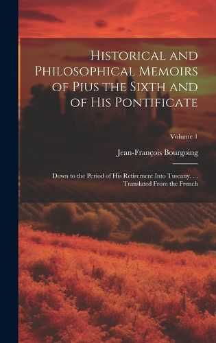 Cover image for Historical and Philosophical Memoirs of Pius the Sixth and of His Pontificate