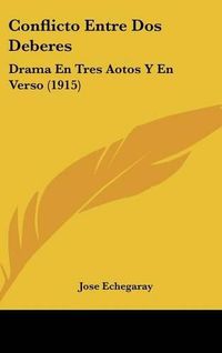 Cover image for Conflicto Entre DOS Deberes: Drama En Tres Aotos y En Verso (1915)