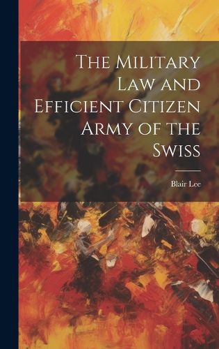 Cover image for The Military Law and Efficient Citizen Army of the Swiss