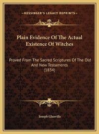 Cover image for Plain Evidence of the Actual Existence of Witches Plain Evidence of the Actual Existence of Witches: Proved from the Sacred Scriptures of the Old and New Testameproved from the Sacred Scriptures of the Old and New Testaments (1834) Nts (1834)