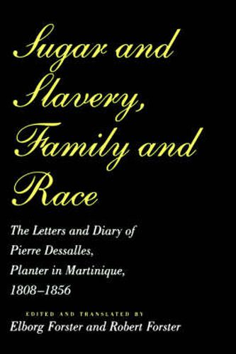 Cover image for Sugar and Slavery, Family and Race: the Letters and Diary of Pierre Dessalles, Planter in Martinique, 1808-1856