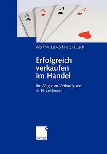 Erfolgreich verkaufen im Handel: Ihr Weg zum Verkaufs-Ass in 16 Lektionen