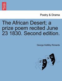 Cover image for The African Desert; A Prize Poem Recited June 23 1830. Second Edition.