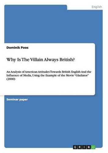 Cover image for Why Is The Villain Always British?: An Analysis of American Attitudes Towards British English And the Influence of Media, Using the Example of the Movie Gladiator (2000)