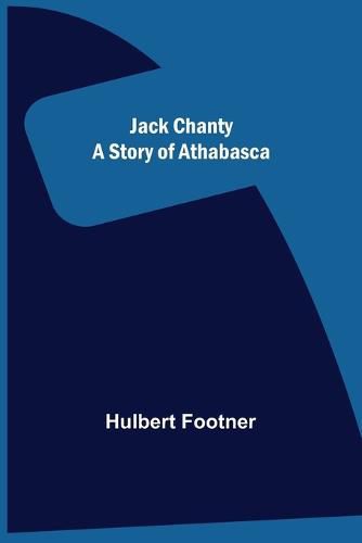 Cover image for Jack Chanty: A Story of Athabasca