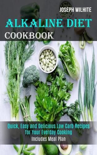 Cover image for Alkaline Diet Cookbook: Quick, Easy and Delicious Low Carb Recipes for Your Everday Cooking (Includes Meal Plan)