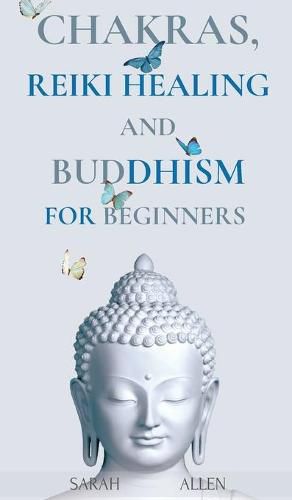 Chakras, Reiki Healing and Buddhism for Beginners: Balance Yourself and Learn Practical Teachings for Healing the Ailments of the Soul to Awaken Your Body's Energies and Transform Anxiety & Stress