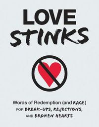 Cover image for Love Stinks: Words of Redemption (and Rage) for Break-Ups, Rejections, and Broken Hearts