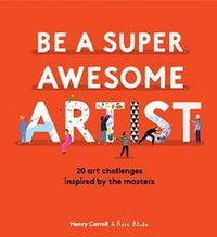 Cover image for Be a Super Awesome Artist: 20 Art Challenges Inspired by the Masters