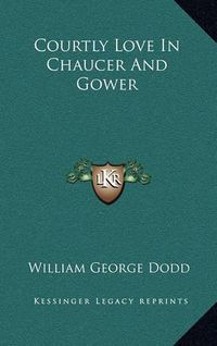 Cover image for Courtly Love in Chaucer and Gower