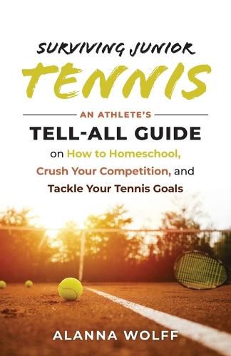 Cover image for Surviving Junior Tennis: An Athlete's Tell-All Guide on How to Homeschool, Crush Your Competition, and Tackle Your Tennis Goals