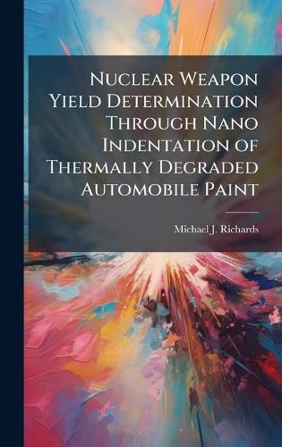 Cover image for Nuclear Weapon Yield Determination Through Nano Indentation of Thermally Degraded Automobile Paint